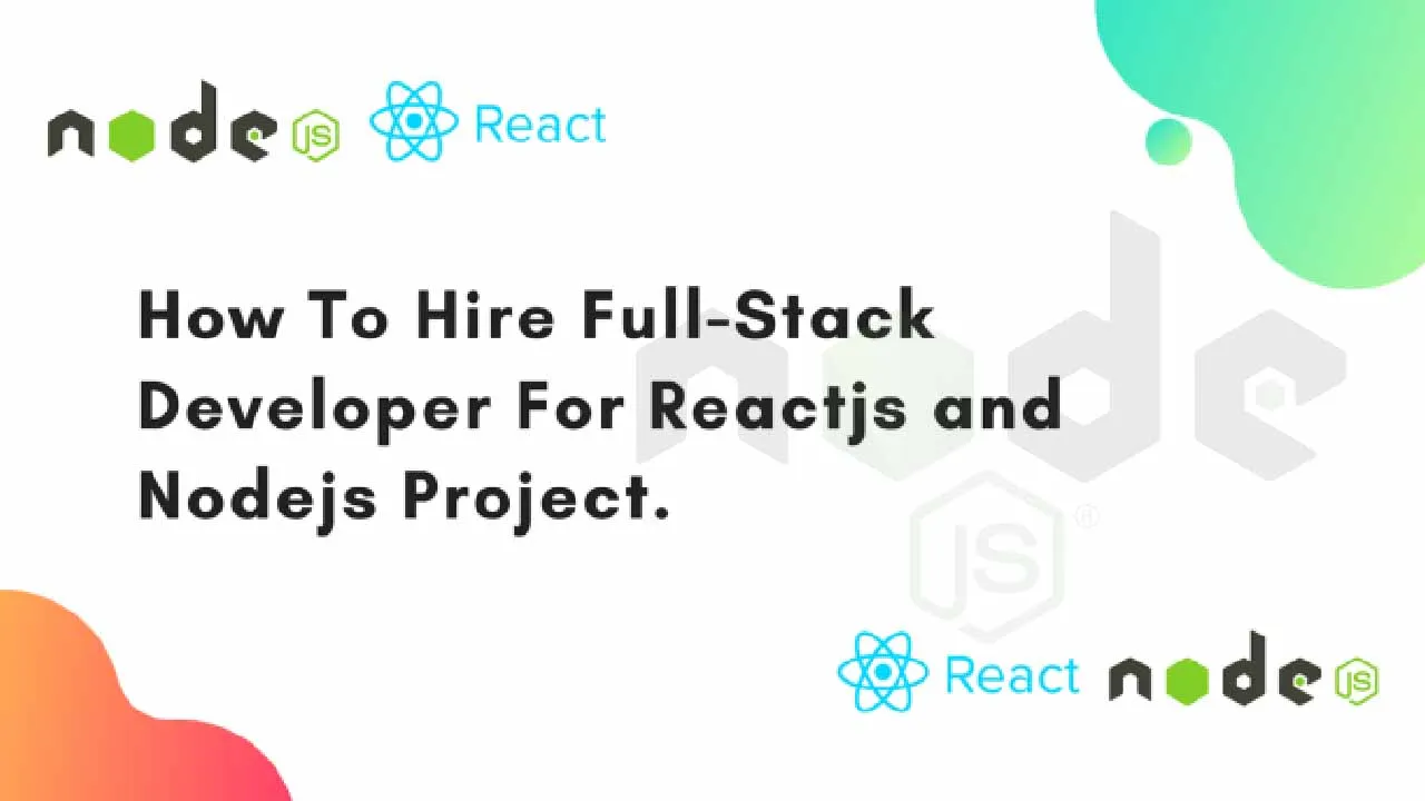 How to Hire Full Stack Developer for Reactjs and Nodejs Project