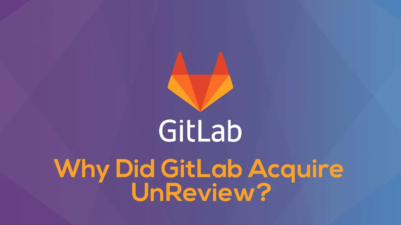Why Did GitLab Acquire UnReview?
