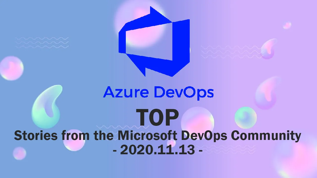 Top Stories From The Microsoft DevOps Community – 2020.11.13