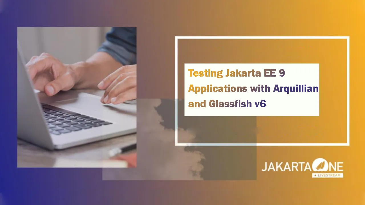 Testing Jakarta EE 9 Applications with Arquillian and Glassfish v6