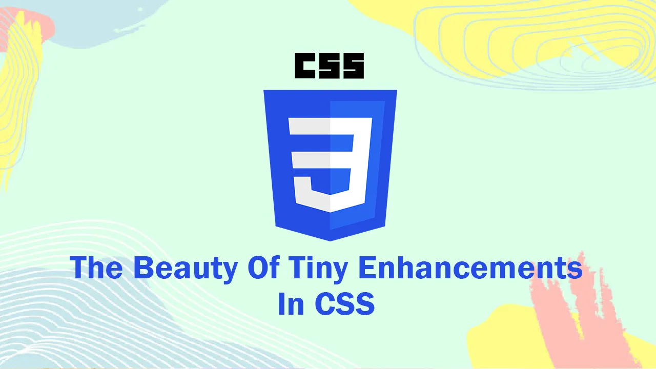 The Beauty Of Tiny Enhancements In CSS 