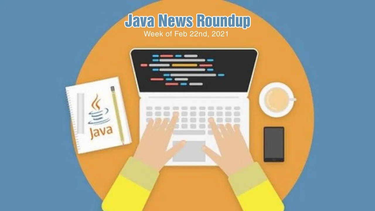 Java News Roundup - Week of Feb 22nd, 2021 