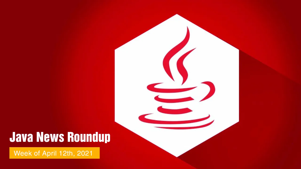 Java News Roundup - Week of April 12th, 2021 
