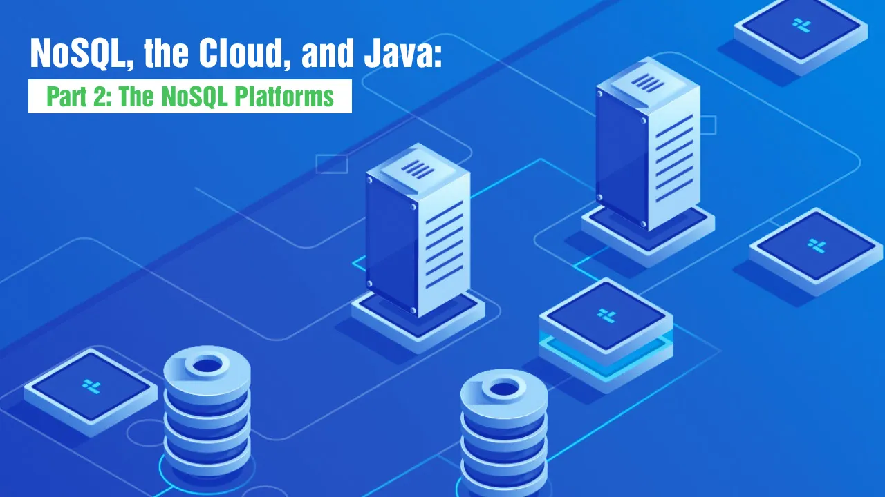 NoSQL, the Cloud, and Java: Part 2: The NoSQL Platforms