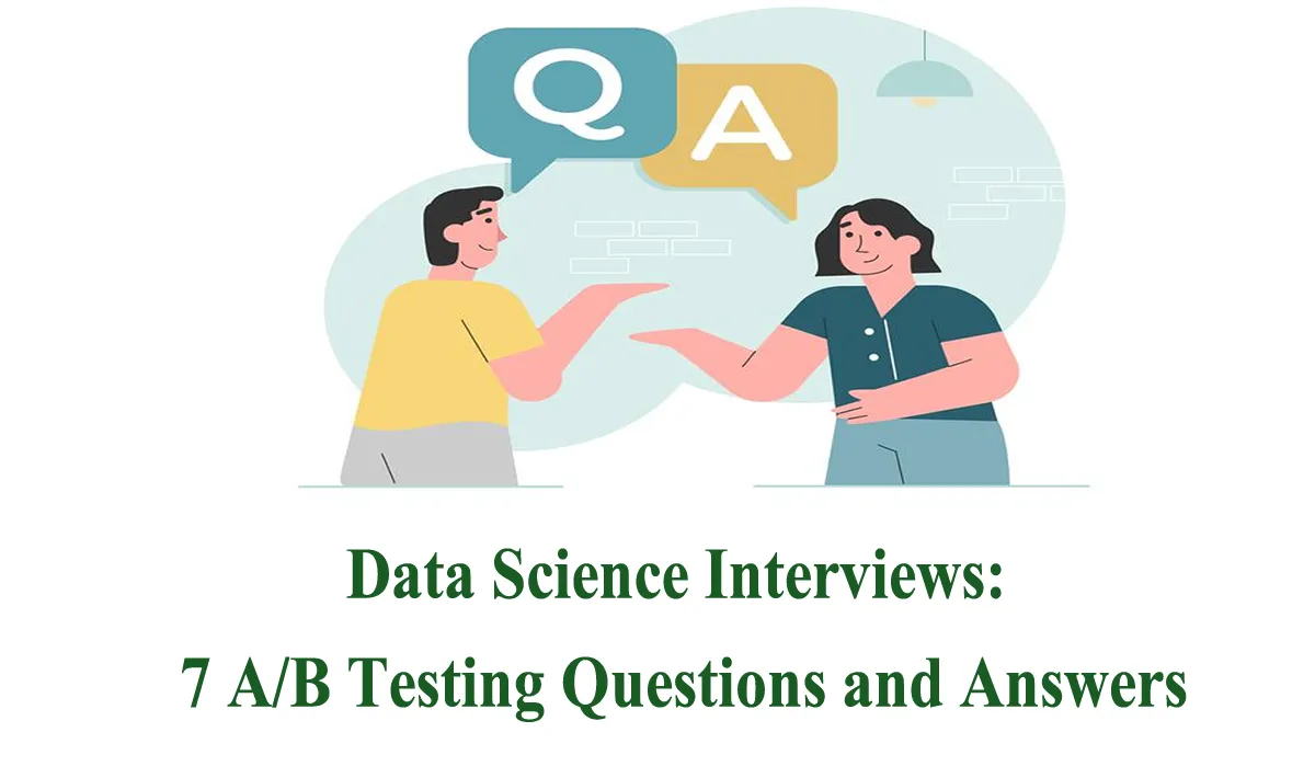 Data Science Interviews: 7 A/B Testing Questions and Answers