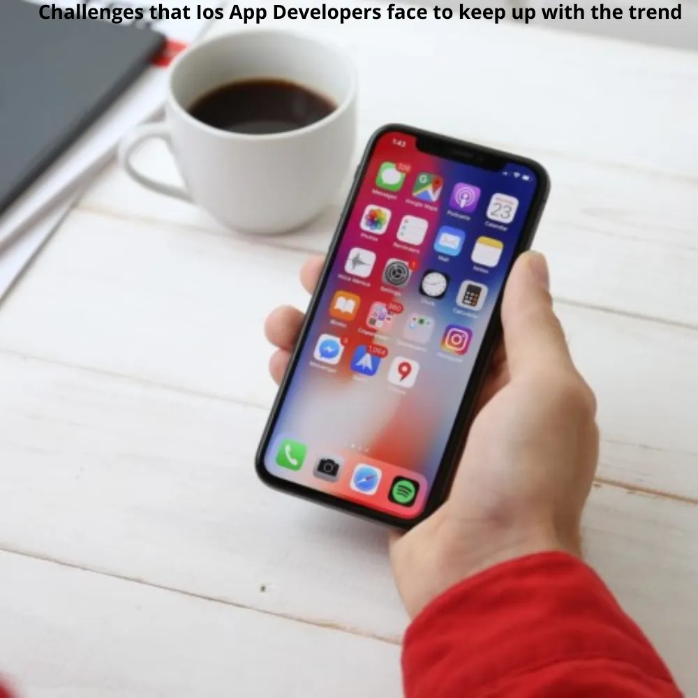challenges that developers encounter to keep up with the trend of IOS App Development