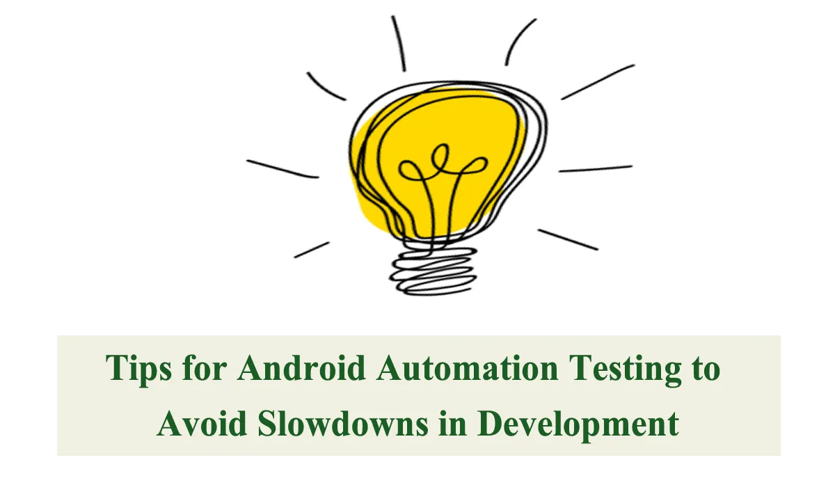 5 Tips for Android Automation Testing to Avoid Slowdowns in Development 