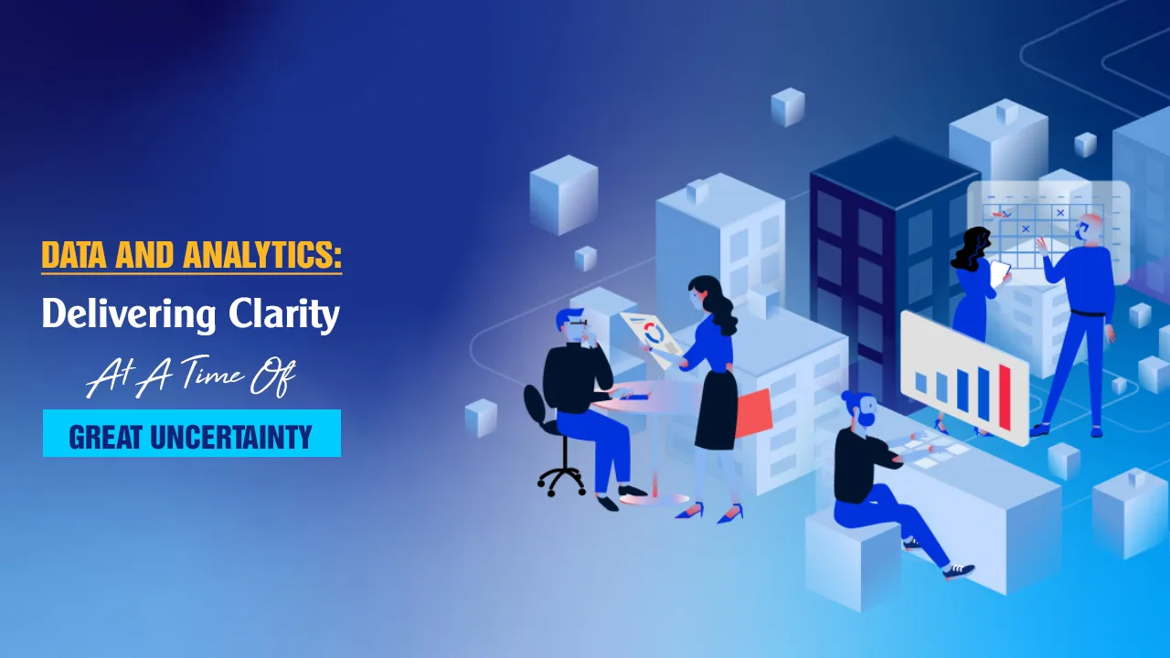 Data and analytics: Delivering Clarity At A Time Of Great Uncertainty