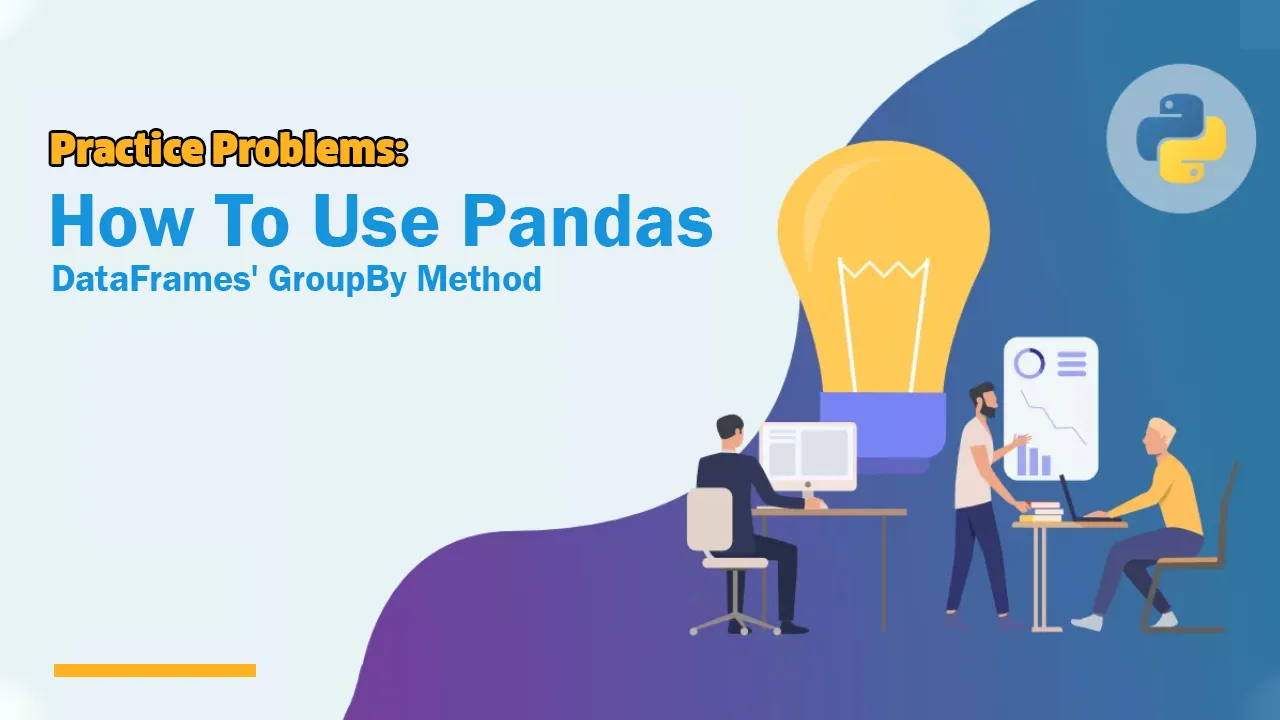 Practice Problems: How To Use Pandas DataFrames' GroupBy Method
