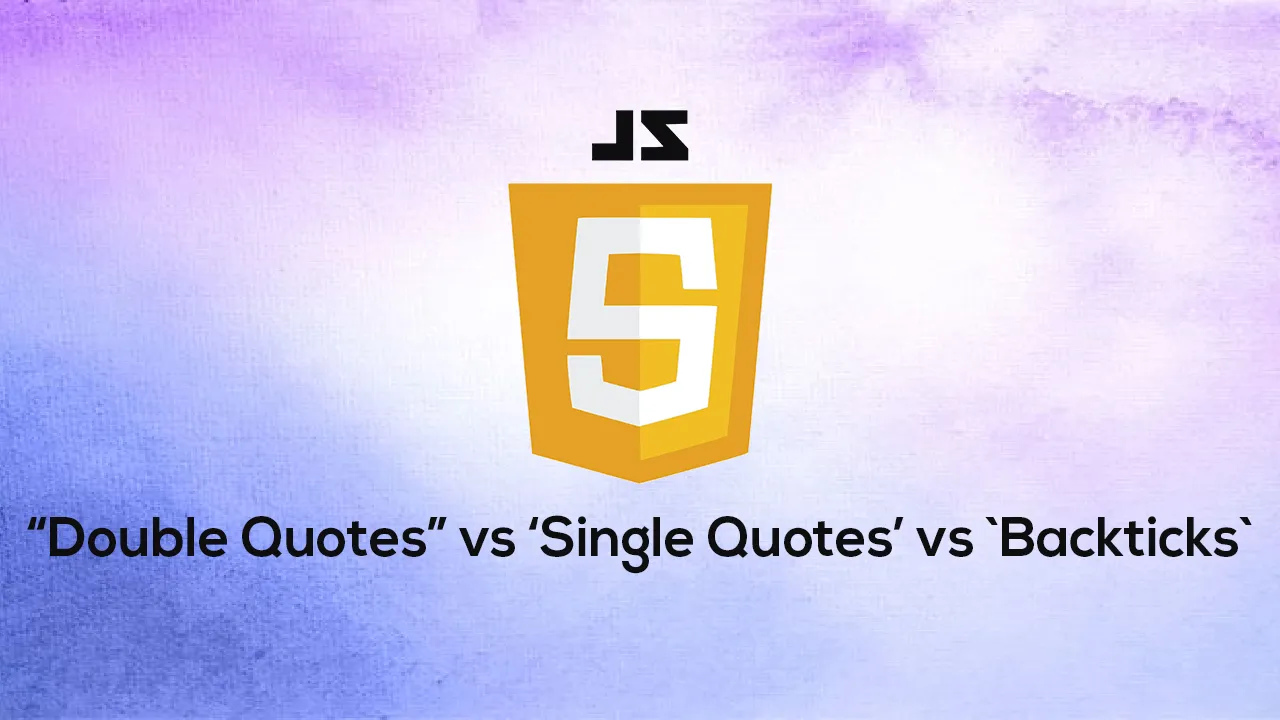 “Double Quotes” vs ‘Single Quotes’ vs `Backticks` in JavaScript