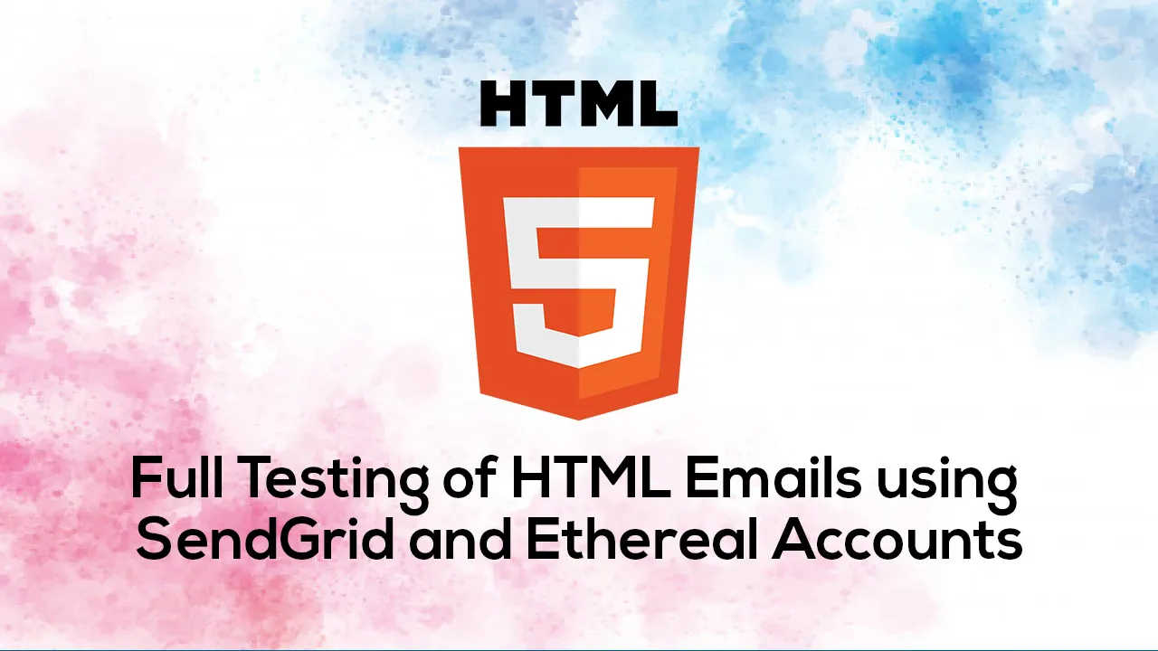 Full Testing of HTML Emails using SendGrid and Ethereal Accounts