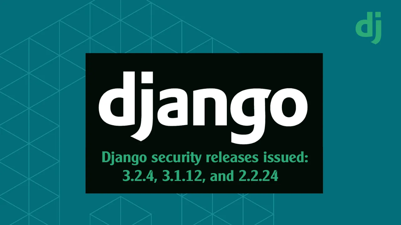 Django security releases issued: 3.2.4, 3.1.12, and 2.2.24 | Weblog | Django