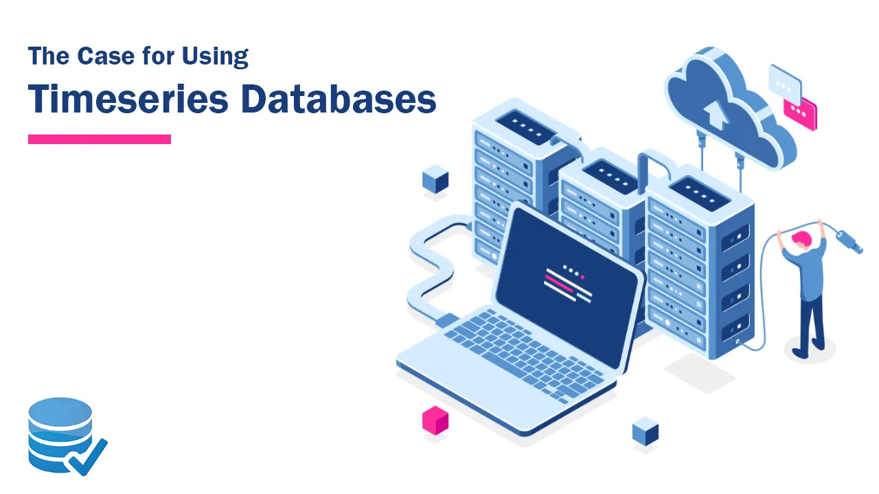 The Case For Using Timeseries Databases