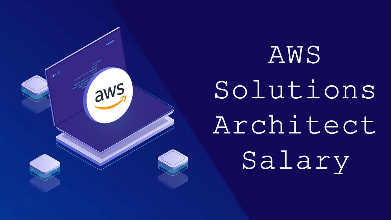 AWS Solutions Architect Salary - How much can one earn in 2021?