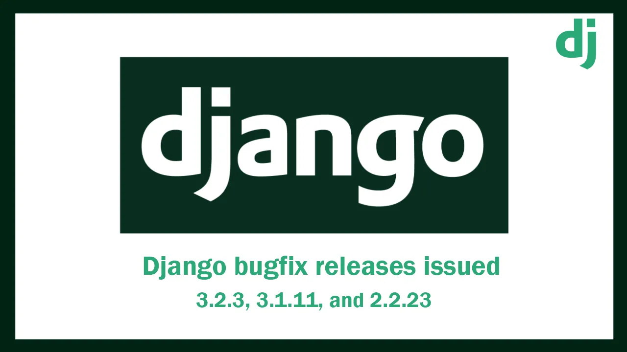 Django bugfix releases issued: 3.2.3, 3.1.11, and 2.2.23 | Weblog | Django
