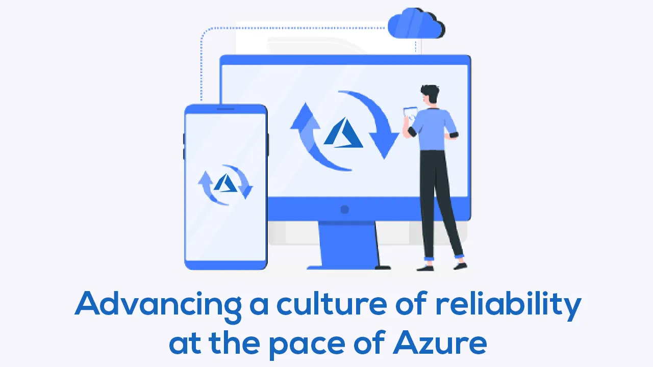 Advancing a culture of reliability at the pace of Azure