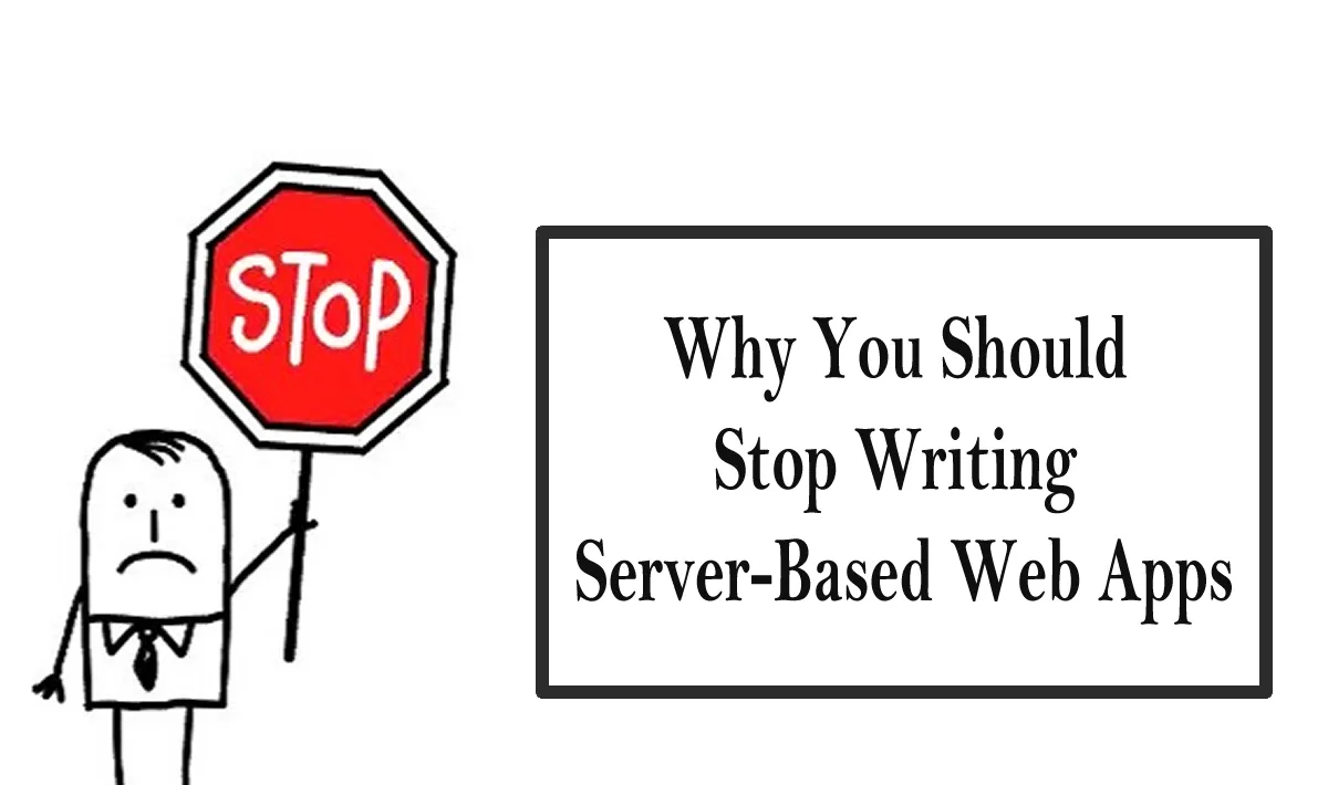 Why You Should Stop Writing Server-Based Web Apps 