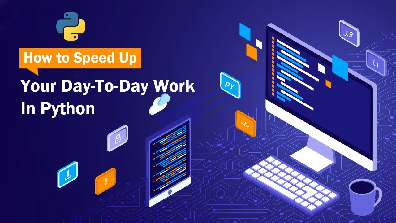 How to Speed Up Your Day-To-Day Work in Python