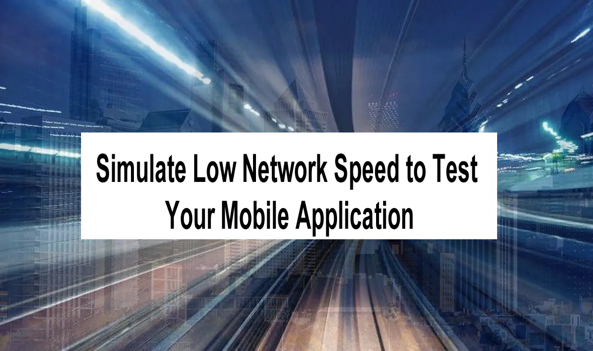 How to Simulate Low Network Speed to Test Your Mobile Application