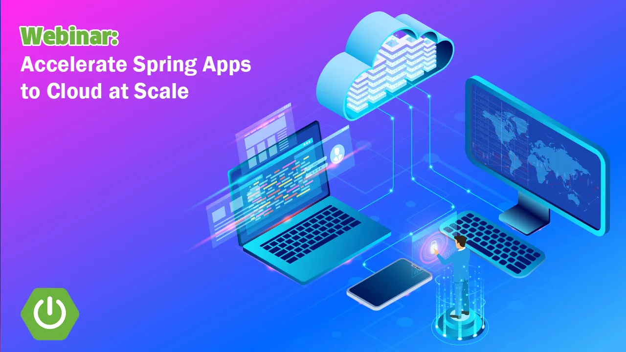 Webinar: Accelerate Spring Apps to Cloud at Scale