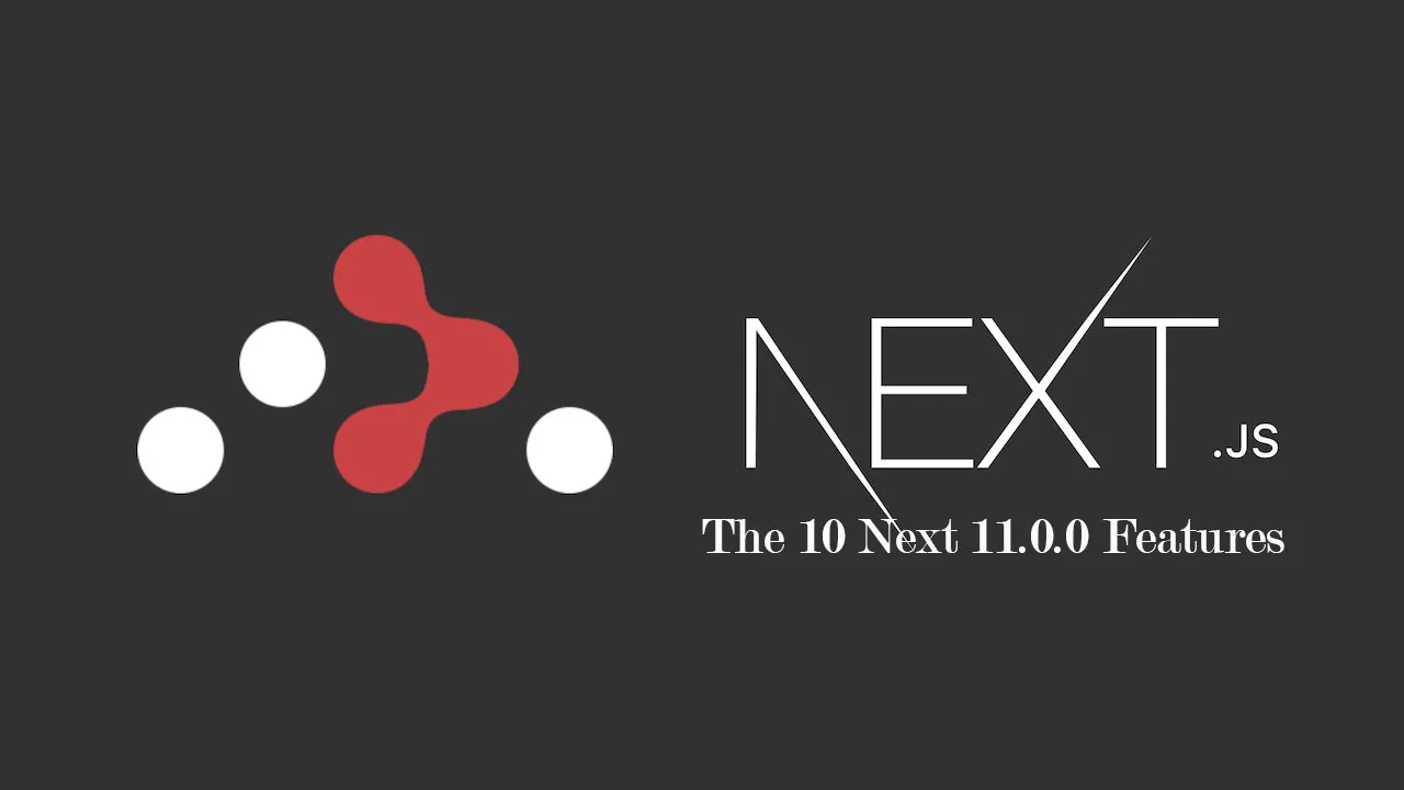 The 10 Next 11.0.0 Features You Need To Know About From Next.js Conf