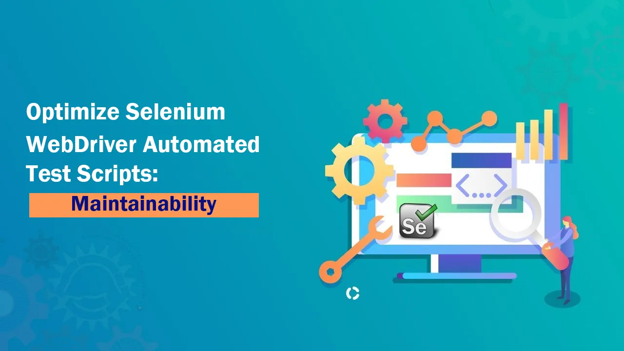 Optimize Selenium WebDriver Automated Test Scripts: Maintainability