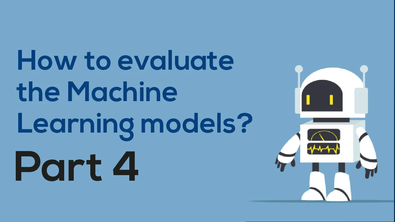 How to evaluate the Machine Learning models? — Part 4