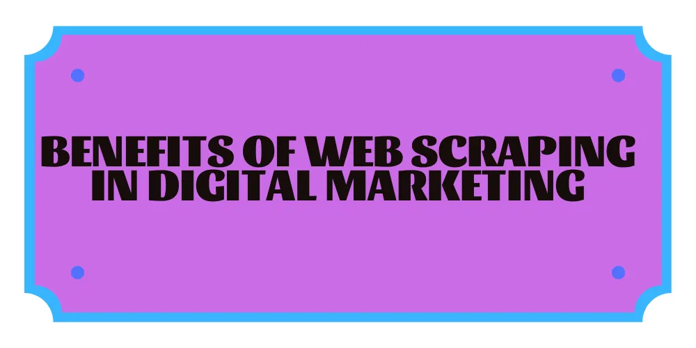 Benefits of Web Scraping in Digital Marketing
