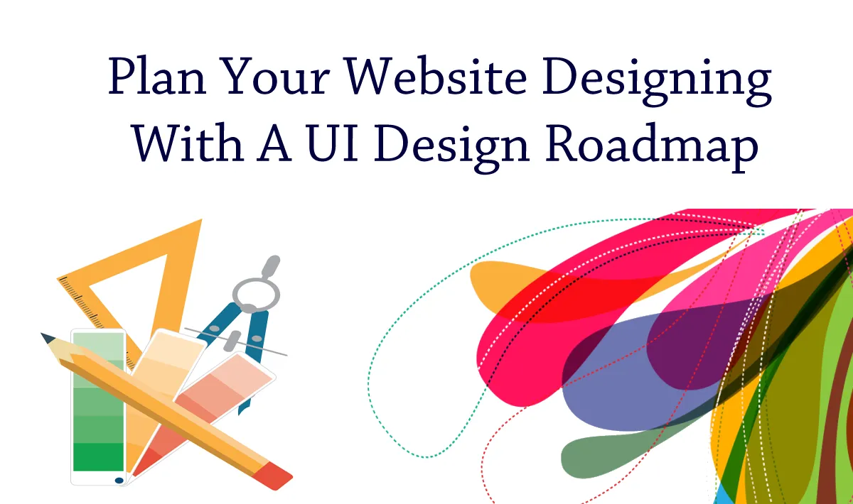 How To Plan Your Website Designing With A UI Design Roadmap