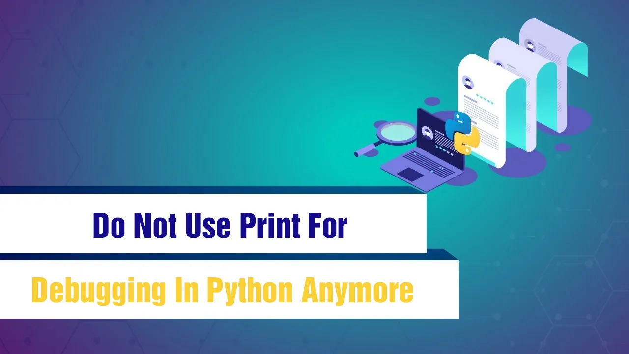 Do Not Use Print For Debugging In Python Anymore