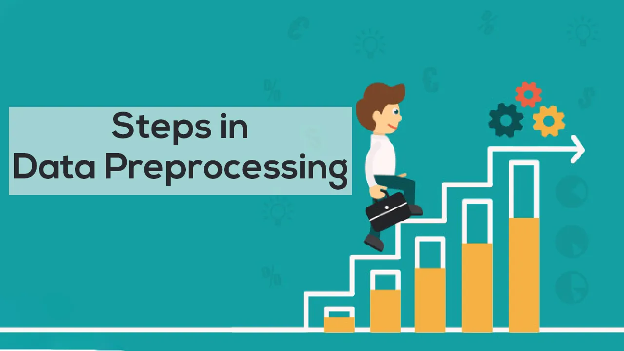 Steps in Data Preprocessing: What You Need to Know? 