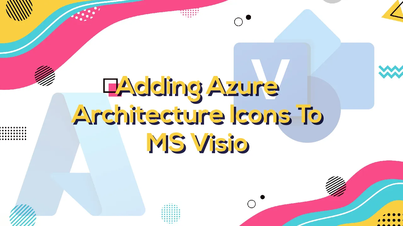 Adding Azure Architecture Icons To MS Visio