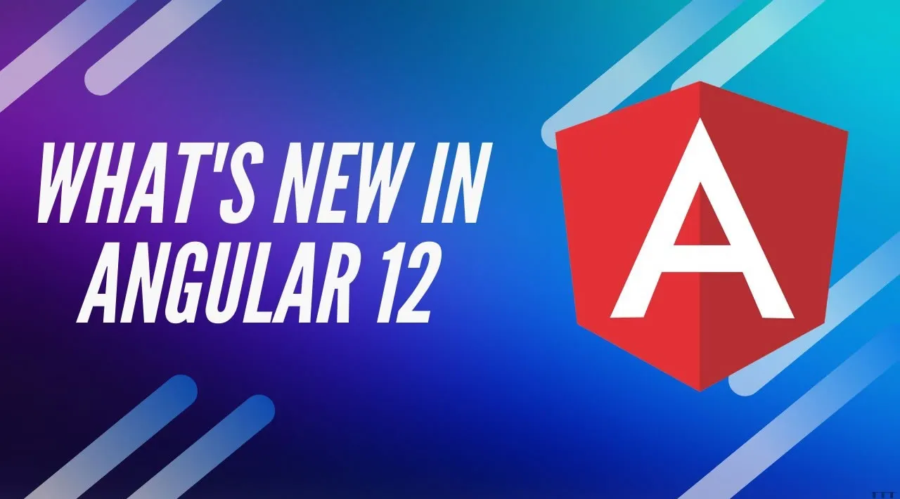 What’s New in Angular 12?
