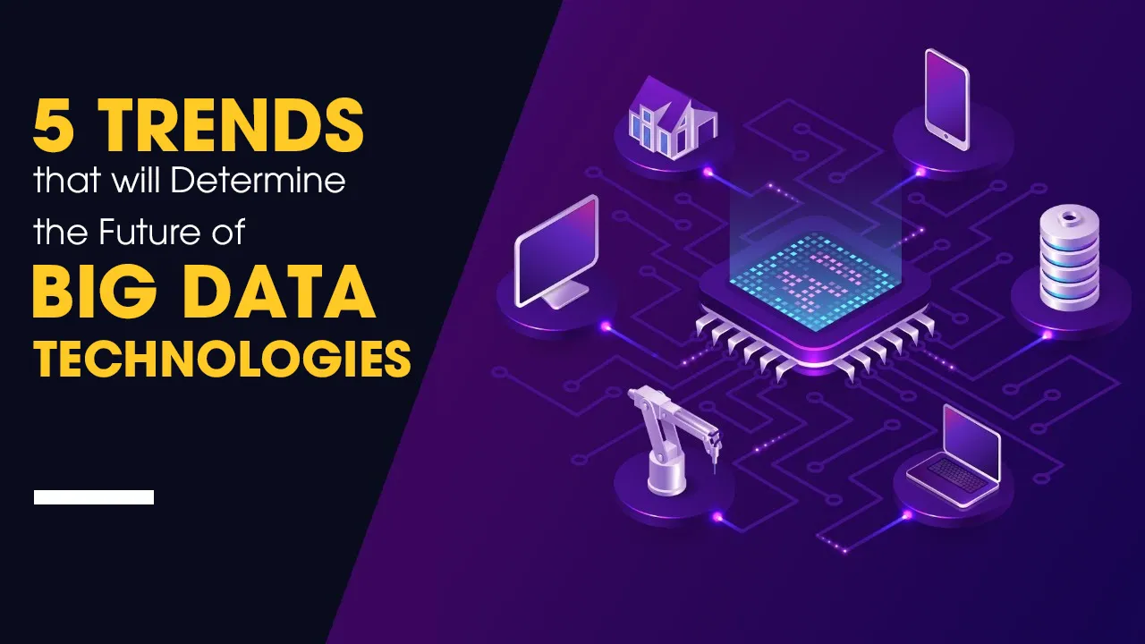 5 Trends that will Determine the Future of Big Data Technologies