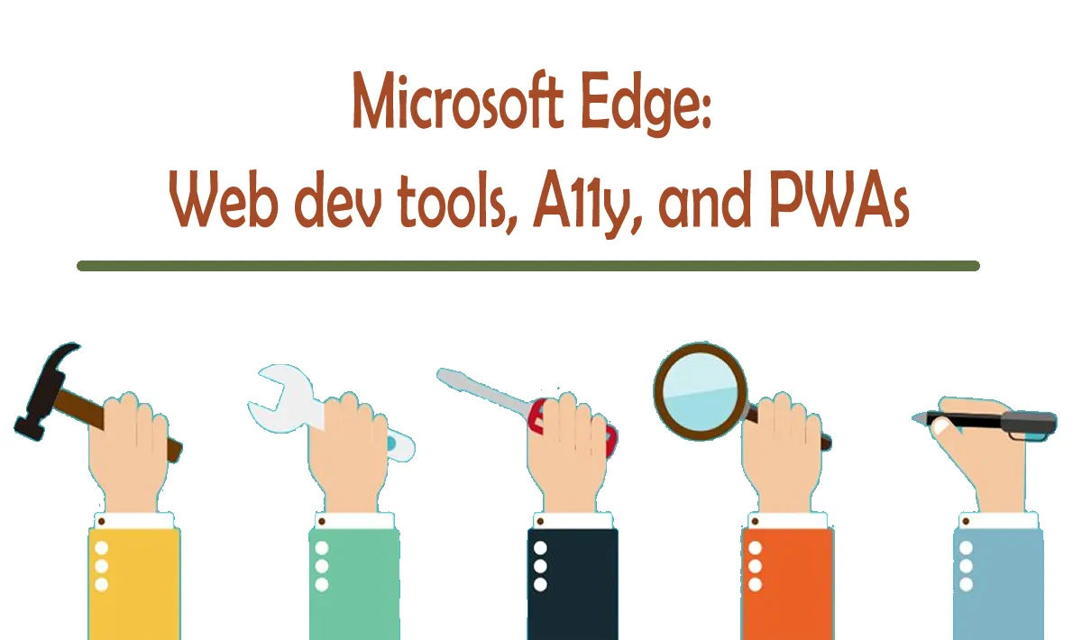 Microsoft Edge: Web dev tools, A11y, and PWAs