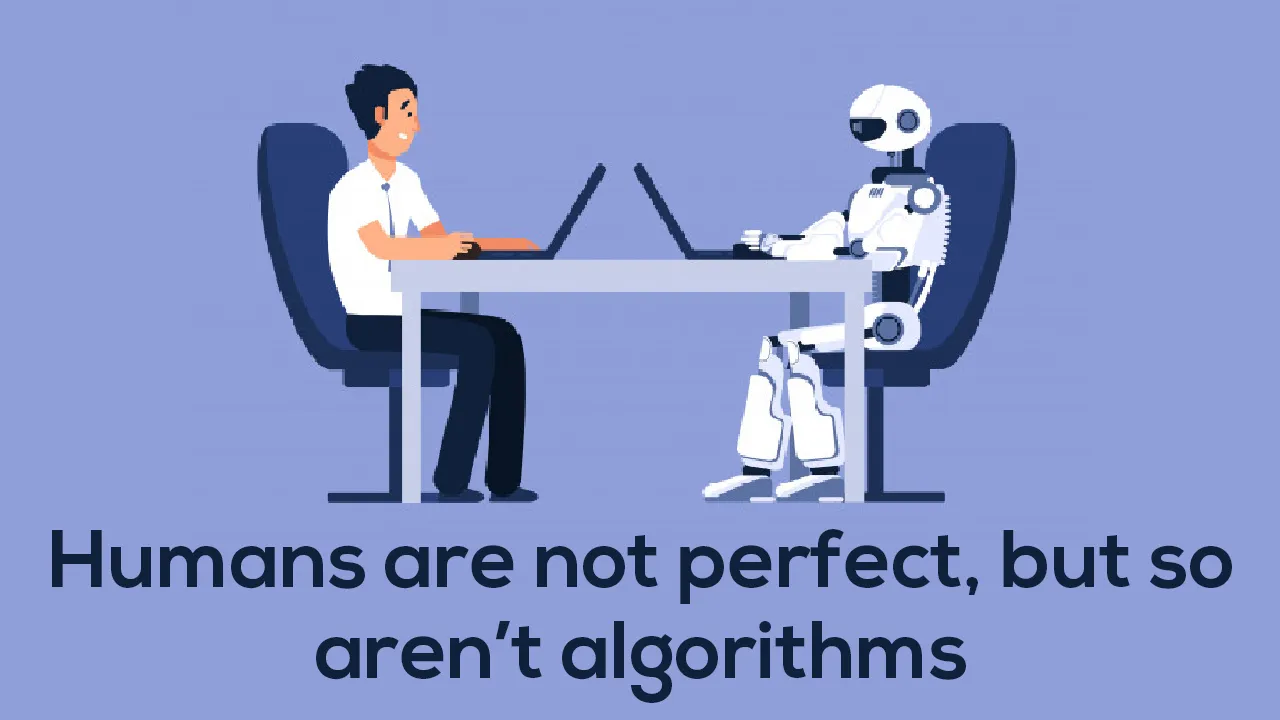 Humans are not perfect, but so aren’t algorithms