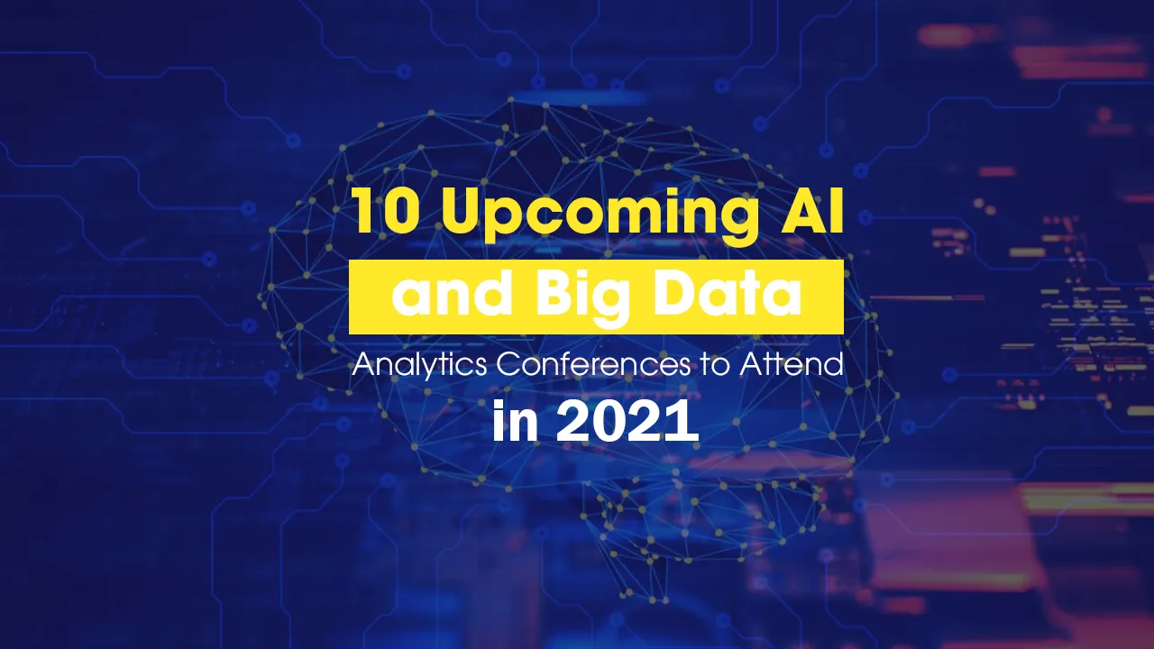 10 Upcoming AI and Big Data Analytics Conferences to Attend in 2021