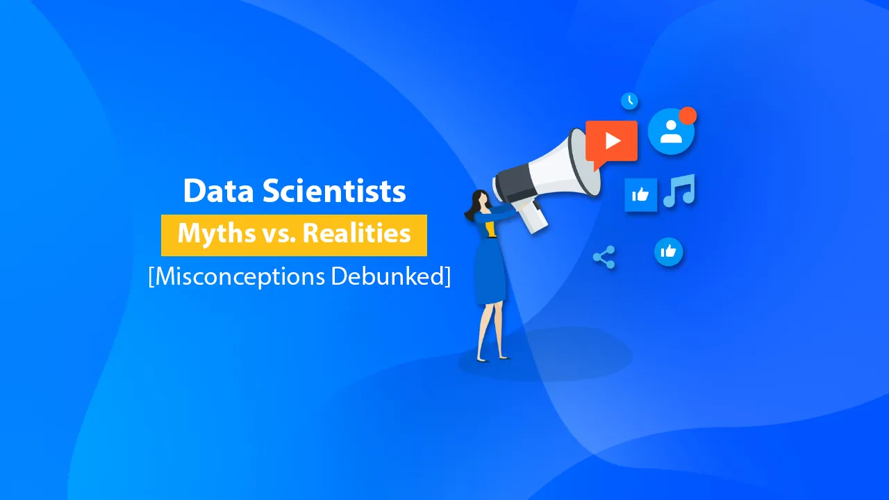 Data Scientists: Myths vs. Realities [Misconceptions Debunked]