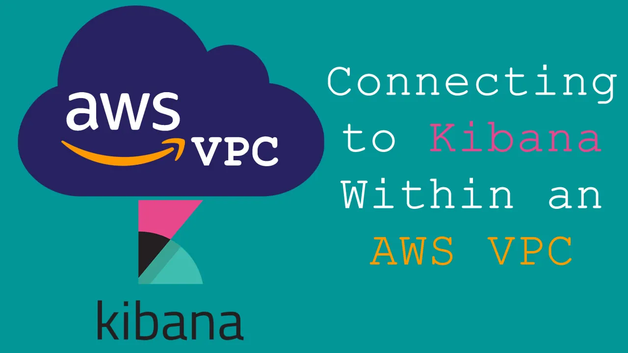 Connecting to Kibana Within an AWS VPC [Snippet]