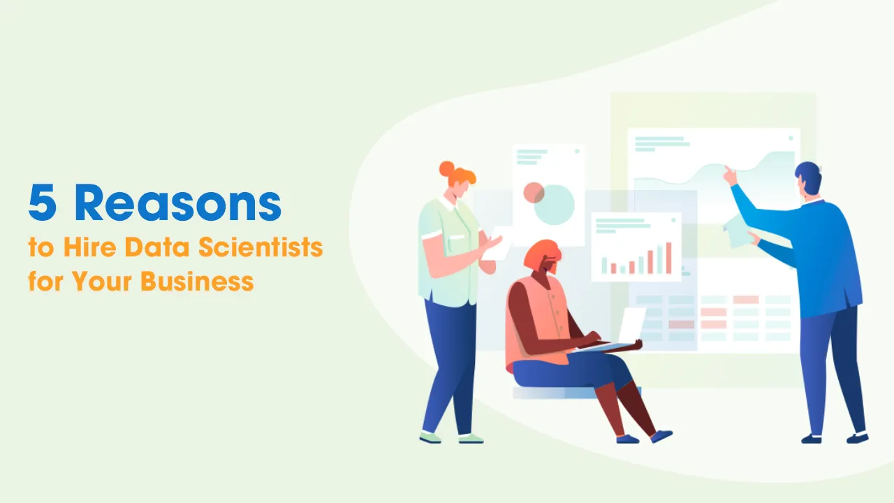 5 Reasons to Hire Data Scientists for Your Business 