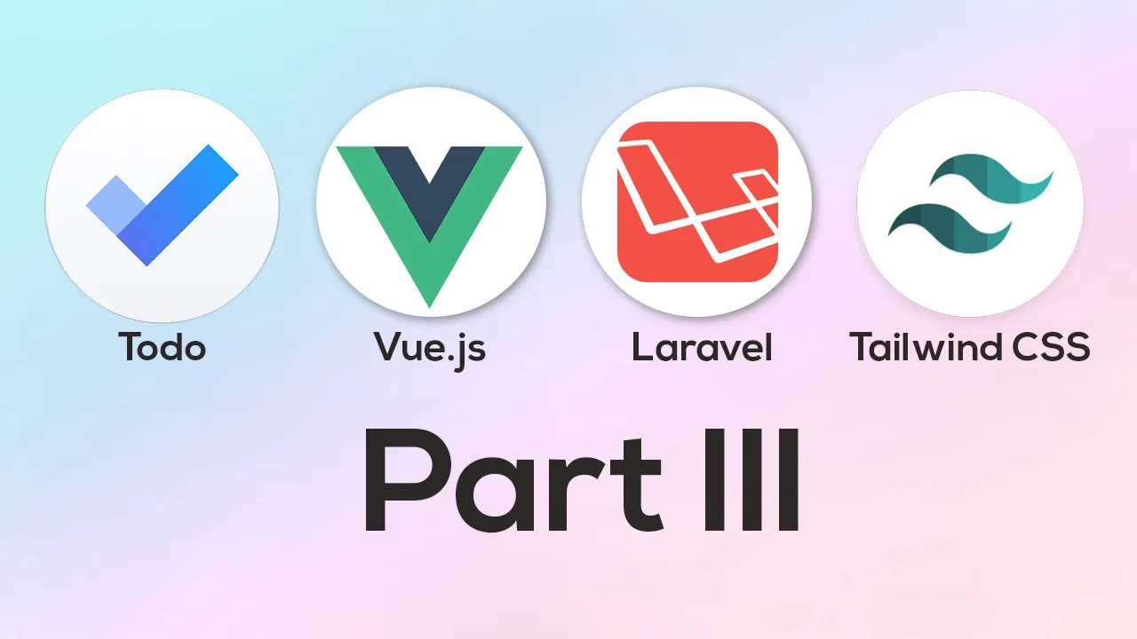 Building a Todo App With Laravel, Vue.js, and Tailwind CSS Part III