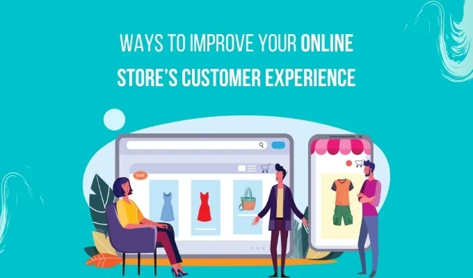 Ways to Improve Your Online Store’s Customer Experience 