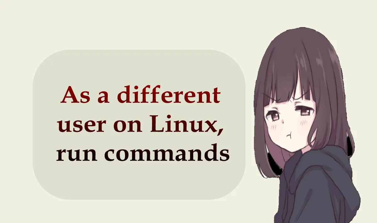 As a different user on Linux, run commands