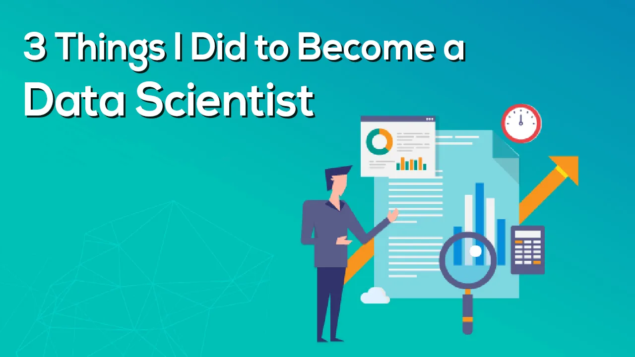3 Things I Did to Become a Data Scientist