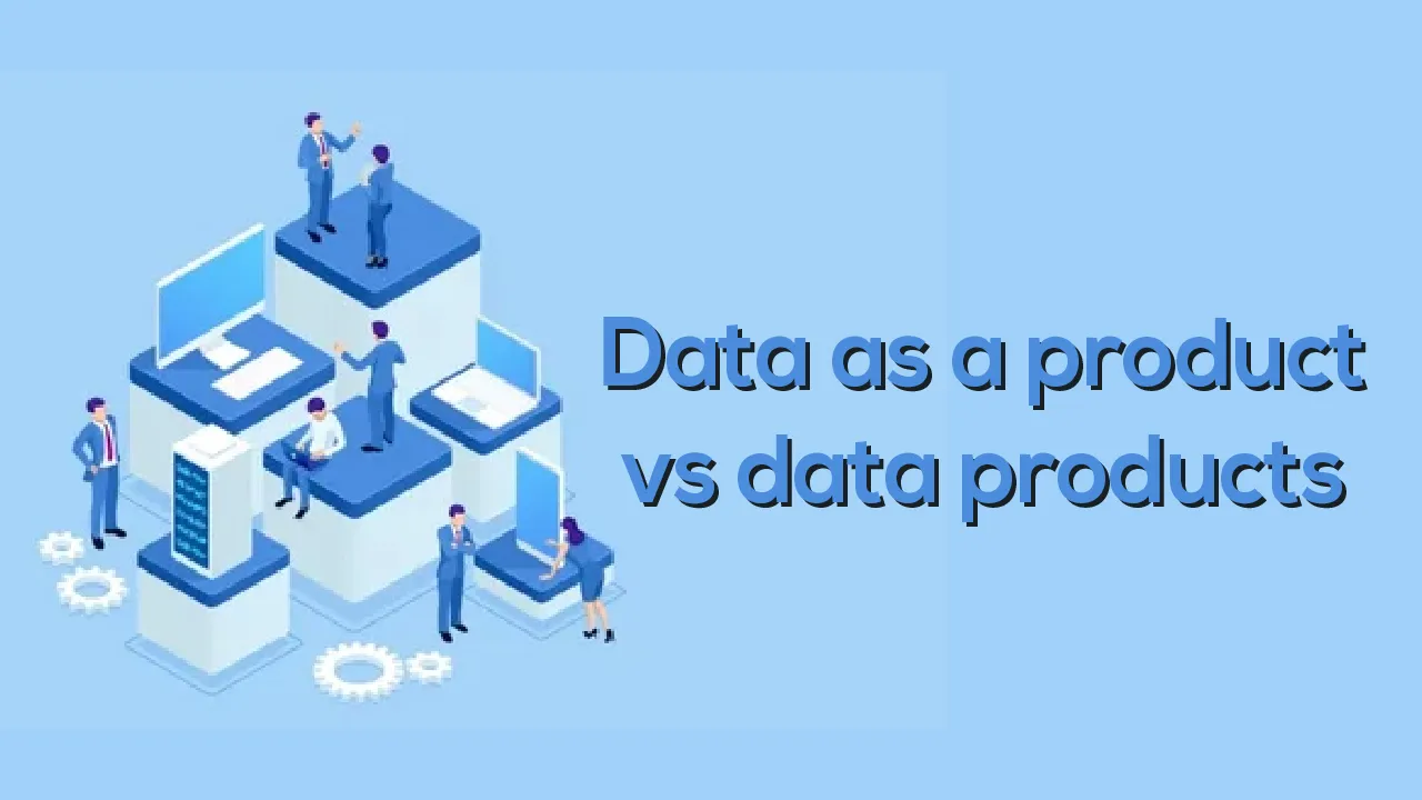 Data as a product vs data products. What are the differences?