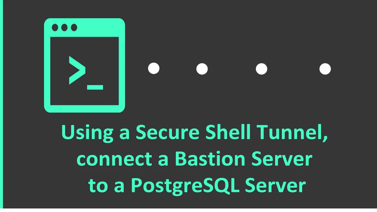 Using A Secure Shell Tunnel, Connect A Bastion Server To A PostgreSQL ...