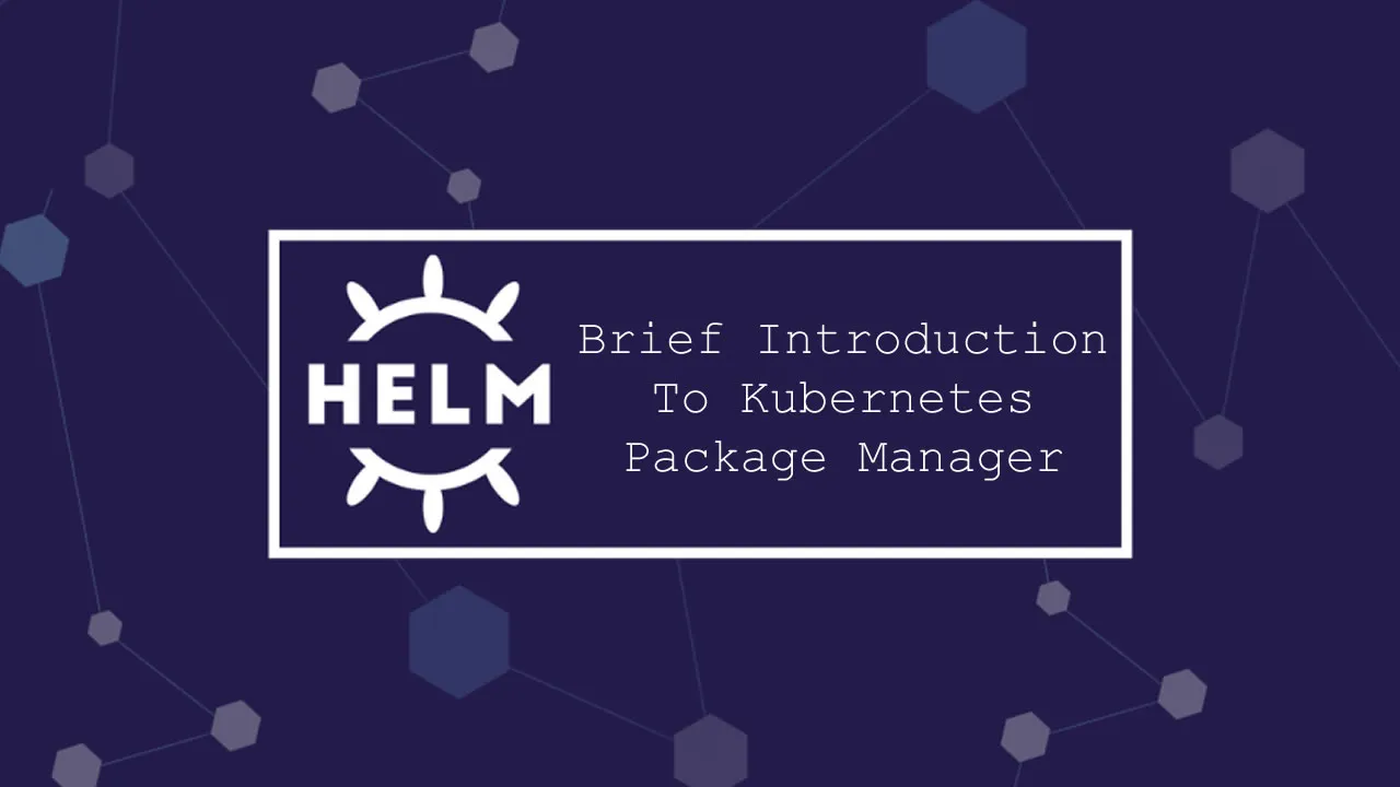 Helm 101: Brief Introduction To Kubernetes Package Manager