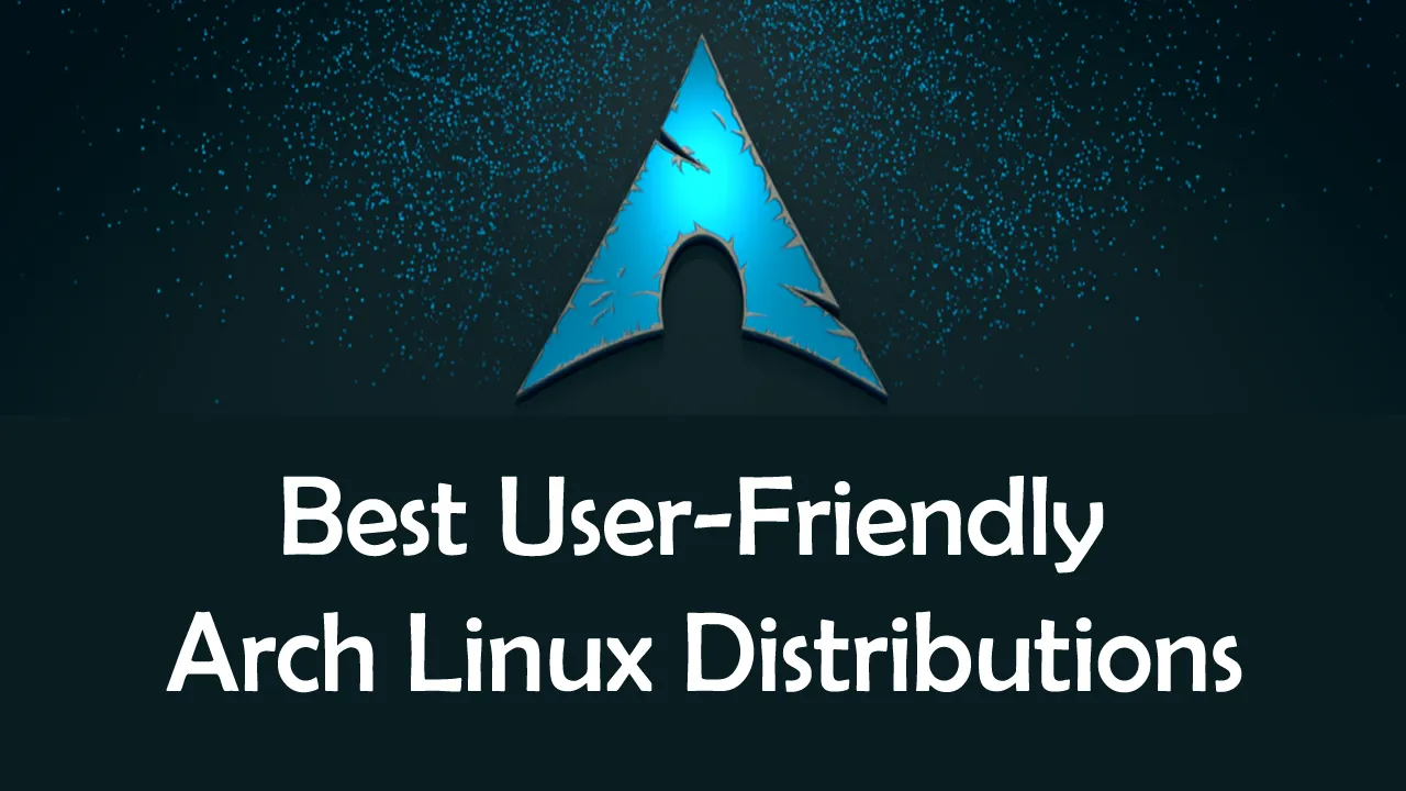Best User-Friendly Arch Linux Distributions