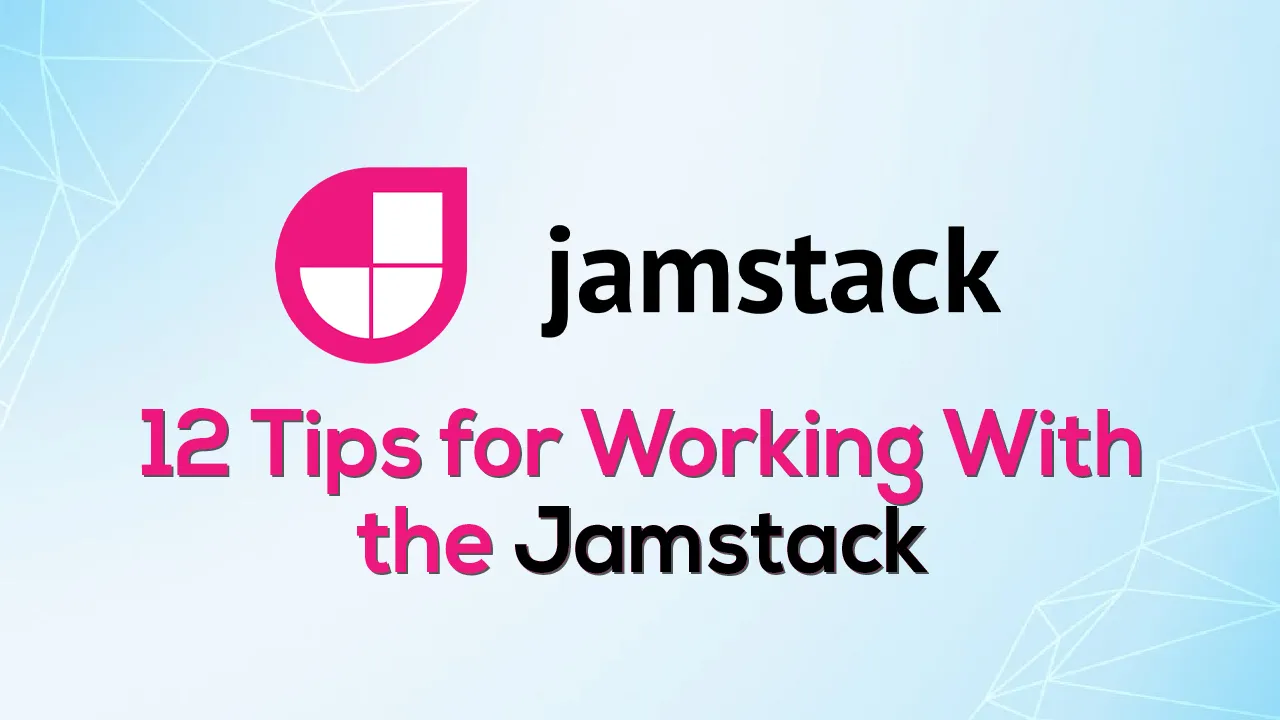 12 Tips for Working With the Jamstack