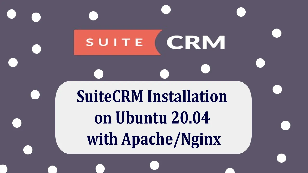 SuiteCRM Installation on Ubuntu 20.04 with Apache/Nginx